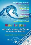Water for Unity: agire sulla memoria dell’acqua per cambiare il mondo. E-book. Formato PDF ebook di Rodolfo Carone
