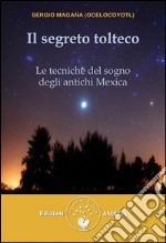 Il segreto tolteco: Le tecniche del sogno degli antichi Mexica. E-book. Formato EPUB ebook