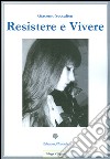 Resistere e vivere. E-book. Formato PDF ebook