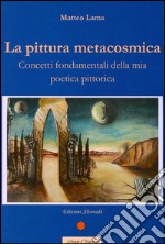 La pittura metacosmica. Concetti fondamentali della mia poetica pittorica. E-book. Formato PDF ebook