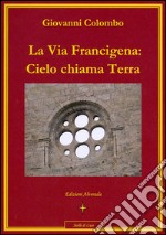 La Via Francigena: Cielo chiama Terra. E-book. Formato PDF ebook