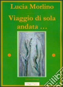 Viaggio di sola andata .... E-book. Formato PDF ebook di Lucia Morlino