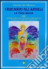 Cercando gli Angeli - La Vera Magia: ABC Informazioni di base per chi vuole saperne di più ma non si fida troppo ad andare oltre. E-book. Formato PDF ebook