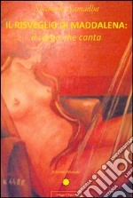 Il risveglio di Maddalena: il corpo che canta: il corpo che canta. E-book. Formato Mobipocket