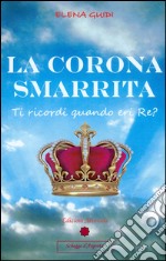 La Corona Smarrita: Ti ricordi quando eri Re ?. E-book. Formato PDF ebook