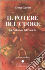 Il potere del cuore: La Perfezione del Contatto. E-book. Formato PDF ebook