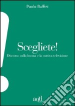 Scegliete! Discorso sulla buona e cattiva televisione. E-book. Formato EPUB ebook