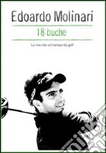 18 buche. La mia vita sul campo da golf. E-book. Formato EPUB