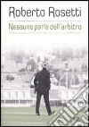 Nessuno parla dell'arbitro. Da Mirafiori alla Piazza Rossa. E-book. Formato EPUB ebook di Roberto Rosetti