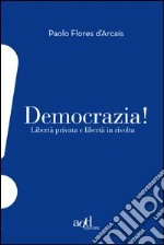 Democrazia! Libertà privata e libertà in rivolta. E-book. Formato EPUB ebook