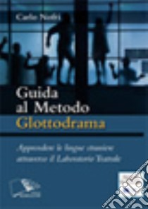Guida al metodo Glottodrama. Apprendere le lingue straniere attraverso il Laboratorio Teatrale.. E-book. Formato PDF ebook di Carlo Nofri