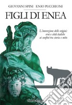 Figli di EneaL'invenzione delle origini: eroi e città italiche ai confini tra storia e mito. E-book. Formato EPUB ebook