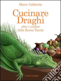 Cucinare draghiOltre i confini della Buona Tavola. E-book. Formato EPUB ebook di Marco Caldarola