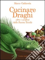 Cucinare draghiOltre i confini della Buona Tavola. E-book. Formato EPUB