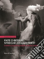 Fate o befane, streghe o guaritrici: Mistero e potenza delle antiche madri. E-book. Formato EPUB ebook