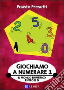 Giochiamo a Numerare 1Il Mondo Numerico entro 5. E-book. Formato PDF ebook di Fausto Presutti