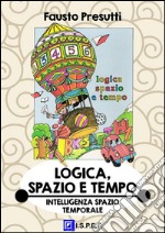 Logica, Spazio e TempoSviluppo dell&apos;Intelligenza Spazio-Temporale. E-book. Formato PDF ebook