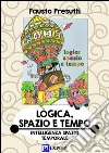 Logica, Spazio e Tempo: Sviluppo dell'Intelligenza Spazio-Temporale. E-book. Formato PDF ebook di Fausto Presutti