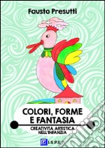 Colori, Forme e FantasiaEducazione alla Creatività Artistica nell'Infanzia. E-book. Formato PDF ebook