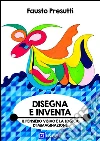 Disegna e Inventa: Il Pensiero Visivo e la Logica d'Immaginazione. E-book. Formato PDF ebook di Fausto Presutti