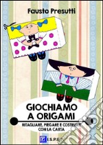 Giochiamo a OrigamiRitagliare, piegare e costruire con la carta. E-book. Formato PDF