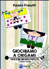 Giochiamo a Origami: Ritagliare, piegare e costruire con la carta. E-book. Formato PDF ebook di Fausto Presutti