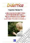 L'Educazione Scientifica sui Fenomeni Naturali, sullo Spazio e sul Tempo: Percorso schede di apprendimenti creativi di Didattica della Fisica e delle Scienze Naturali. E-book. Formato PDF ebook di Fausto Presutti
