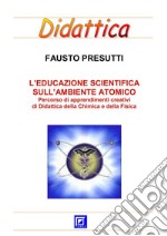 Educazione Scientifica sull'Ambiente AtomicoPercorso schede di apprendimenti creativi  di Didattica della Chimica e della Fisica . E-book. Formato PDF ebook