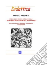 L’educazione tecnico-artigiana delle Sostanze per costruire inventandoPercorso creativo di Artigianato, di Architettura e di Ingegneria. E-book. Formato PDF ebook