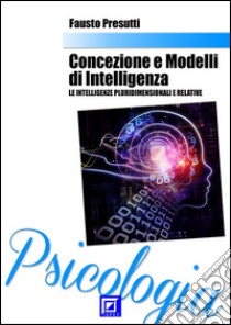 Concezioni e Modelli d'IntelligenzaLe intelligenze pluridimensionali e relative. E-book. Formato PDF ebook di Fausto Presutti