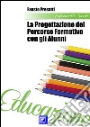 La progettazione del percorso formativo con gli alunni. E-book. Formato PDF ebook di Fausto Presutti