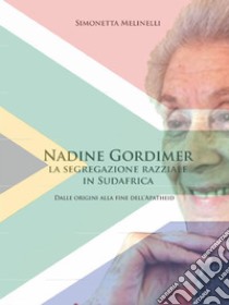 Nadine Gordimer la segregazione razziale in Sudafrica. Dalle oringini alla fine dell'apartheid. E-book. Formato PDF ebook di Simonetta Melinelli