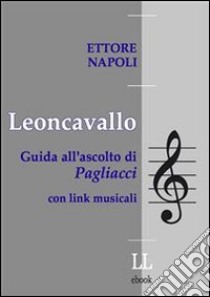 Leoncavallo. I grandi dell'opera. E-book. Formato ePub ebook di Ettore Napoli