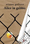 Alice in gabbia. E-book. Formato EPUB ebook di Arianna Gasbarro