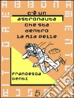 C'è un astronauta che sta dentro la mia pelle. E-book. Formato PDF