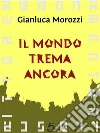 Il mondo trema ancora. E-book. Formato Mobipocket ebook di Gianluca Morozzi