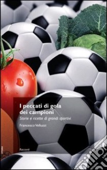 I peccati di gola dei campioni. Storie e ricette di grandi sportivi. E-book. Formato EPUB ebook di Velluzzi Francesco