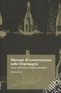 Manuale di conversazione sullo champagne. Come improvvisarsi esperti intenditori. E-book. Formato EPUB ebook di Andrea Gori