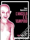 L'angelo e il vampiro. E-book. Formato EPUB ebook di Luca Bonatesta