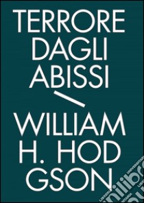 Terrore dagli abissiTutti i racconti di mare. Vol. 1. E-book. Formato Mobipocket ebook di William Hope Hodgson