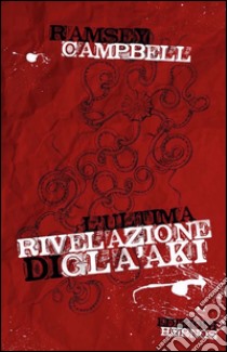 L'ultima rivelazione di Gla'aki. E-book. Formato Mobipocket ebook di Ramsey Campbell