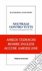 NEUTRALE CONTRO TUTTI. La Svizzera nelle guerre del ’900. E-book. Formato EPUB