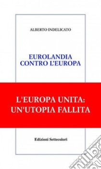 Eurolandia contro l'europa. E-book. Formato Mobipocket ebook di Alberto Indelicato