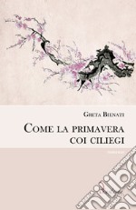 Come la primavera coi ciliegi. E-book. Formato EPUB ebook