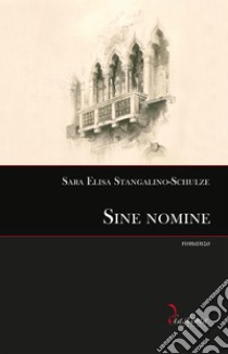 Sine nomineromanzo. E-book. Formato EPUB ebook di Sara Elisa Stangalino-Schulze