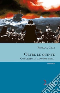 Oltre le quinteConcerto in tempore belli. E-book. Formato EPUB ebook di Rossana Cilli