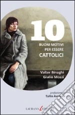 10 buoni motivi per essere cattolici. E-book. Formato EPUB