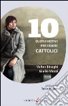 10 buoni motivi per essere cattolici. E-book. Formato EPUB ebook di Valter Binaghi