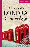Londra è un orologio. E-book. Formato EPUB ebook di Michele Monina