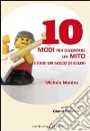 10 modi per diventare un mito (e fare un sacco di soldi). E-book. Formato EPUB ebook